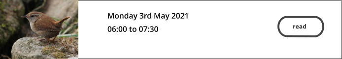 read  Monday 3rd May 2021 06:00 to 07:30  read