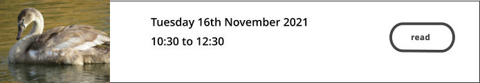 read  Tuesday 16th November 2021 10:30 to 12:30   read