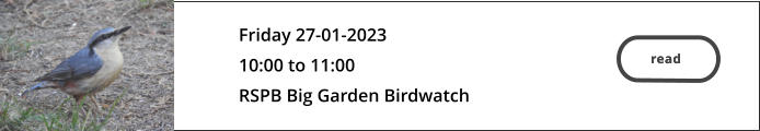 read  Friday 27-01-2023 10:00 to 11:00 RSPB Big Garden Birdwatch     read